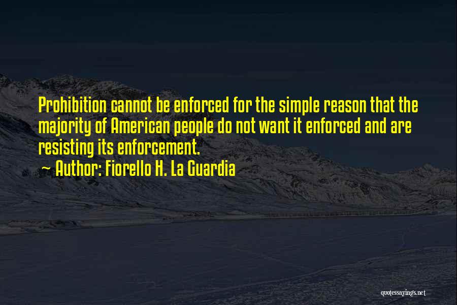 Fiorello H. La Guardia Quotes: Prohibition Cannot Be Enforced For The Simple Reason That The Majority Of American People Do Not Want It Enforced And