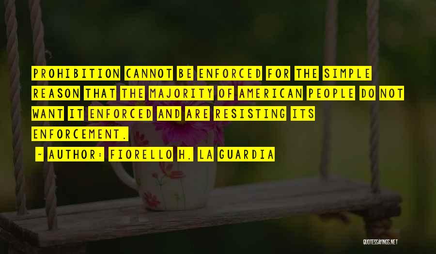 Fiorello H. La Guardia Quotes: Prohibition Cannot Be Enforced For The Simple Reason That The Majority Of American People Do Not Want It Enforced And