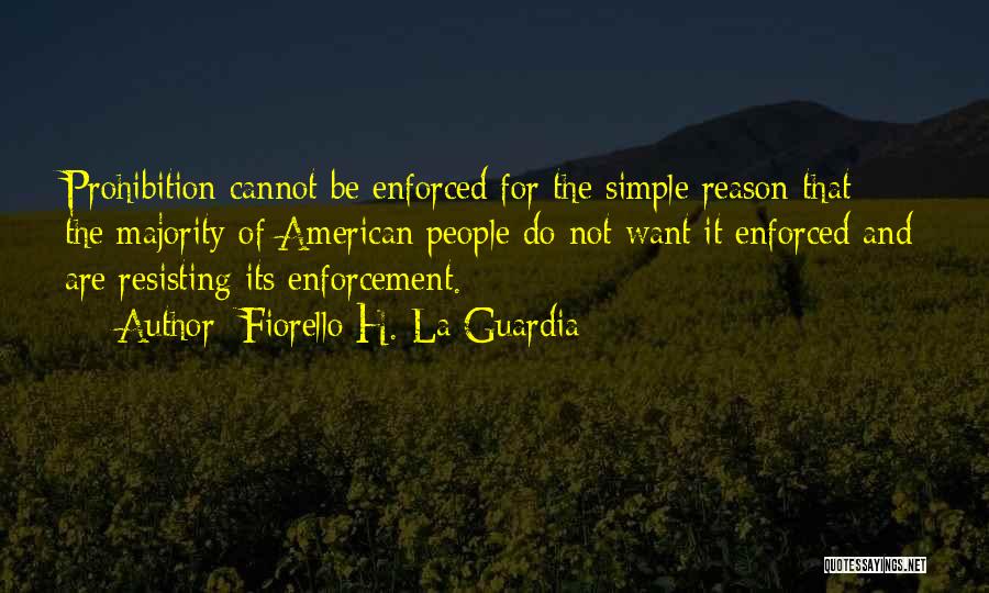 Fiorello H. La Guardia Quotes: Prohibition Cannot Be Enforced For The Simple Reason That The Majority Of American People Do Not Want It Enforced And