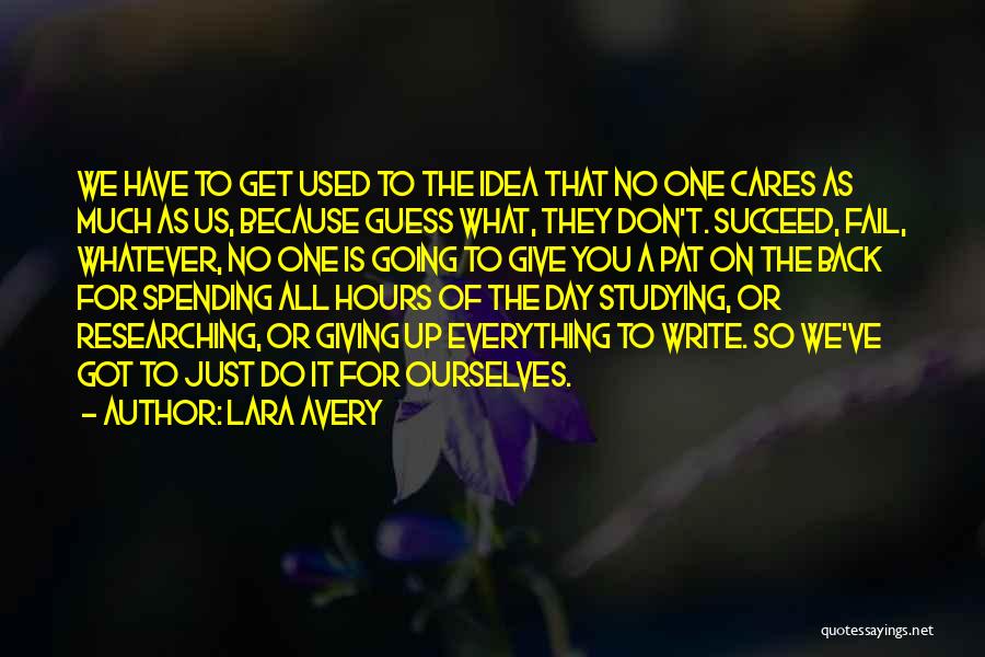 Lara Avery Quotes: We Have To Get Used To The Idea That No One Cares As Much As Us, Because Guess What, They