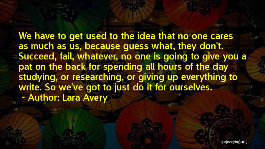 Lara Avery Quotes: We Have To Get Used To The Idea That No One Cares As Much As Us, Because Guess What, They