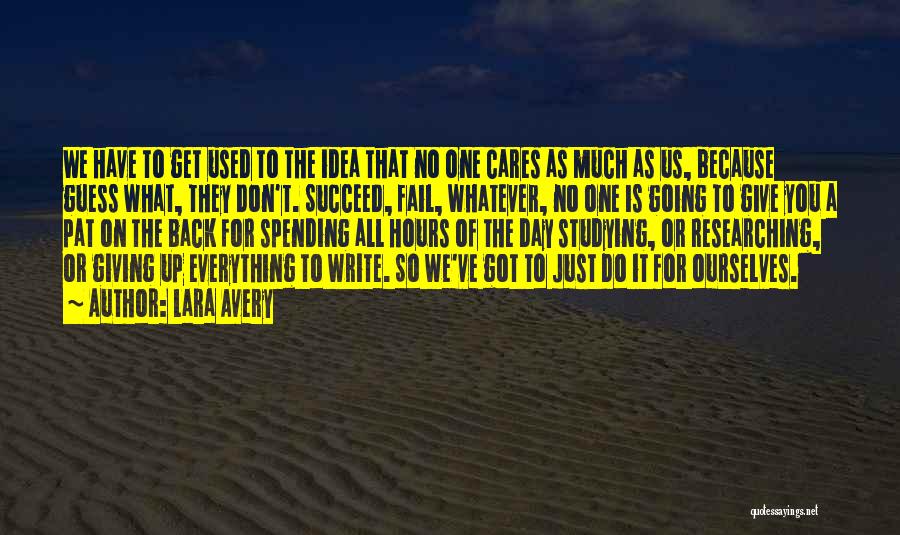 Lara Avery Quotes: We Have To Get Used To The Idea That No One Cares As Much As Us, Because Guess What, They