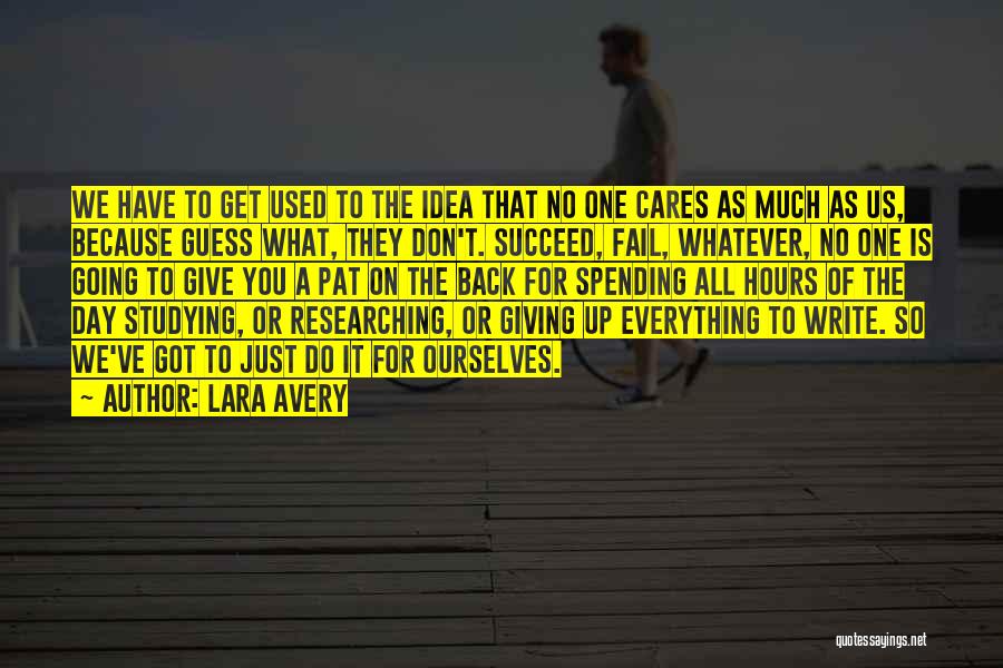 Lara Avery Quotes: We Have To Get Used To The Idea That No One Cares As Much As Us, Because Guess What, They