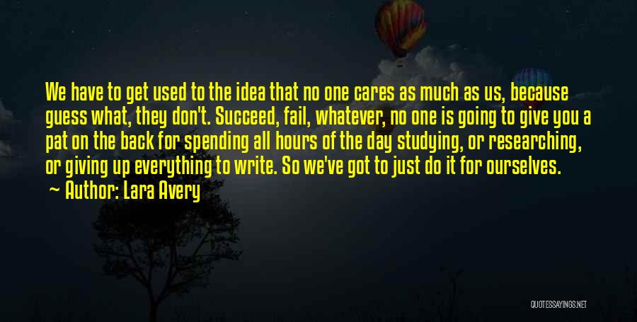 Lara Avery Quotes: We Have To Get Used To The Idea That No One Cares As Much As Us, Because Guess What, They