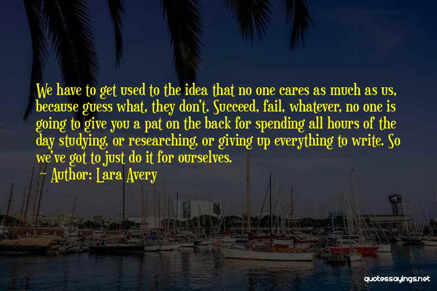 Lara Avery Quotes: We Have To Get Used To The Idea That No One Cares As Much As Us, Because Guess What, They