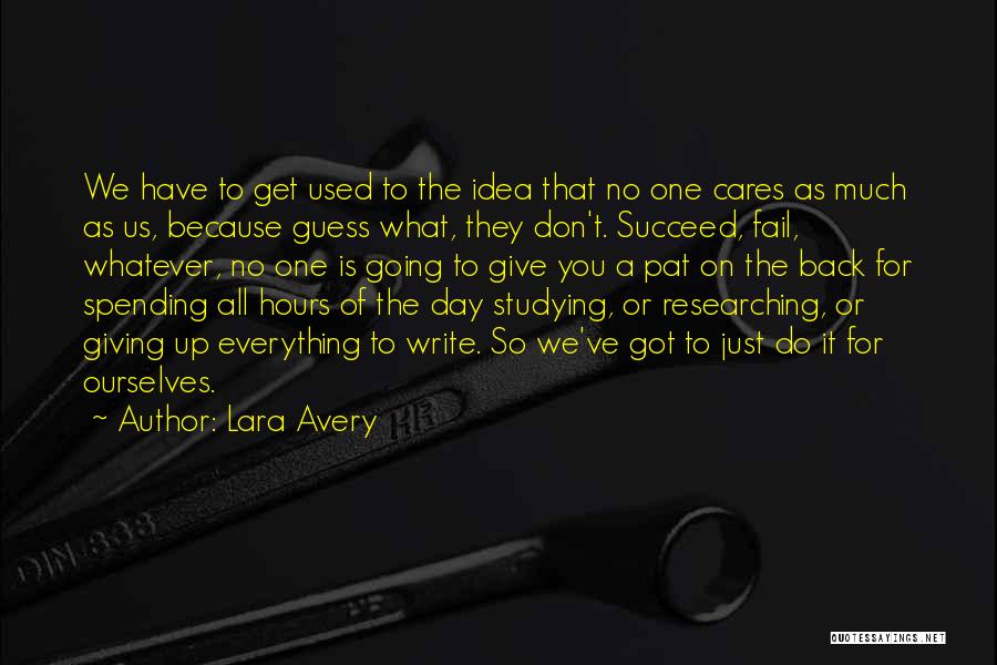 Lara Avery Quotes: We Have To Get Used To The Idea That No One Cares As Much As Us, Because Guess What, They