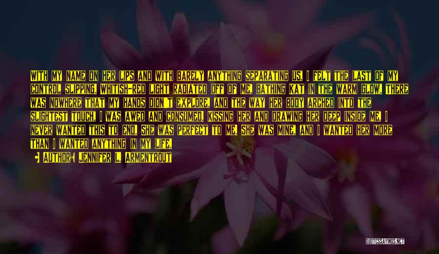 Jennifer L. Armentrout Quotes: With My Name On Her Lips And With Barely Anything Separating Us, I Felt The Last Of My Control Slipping.