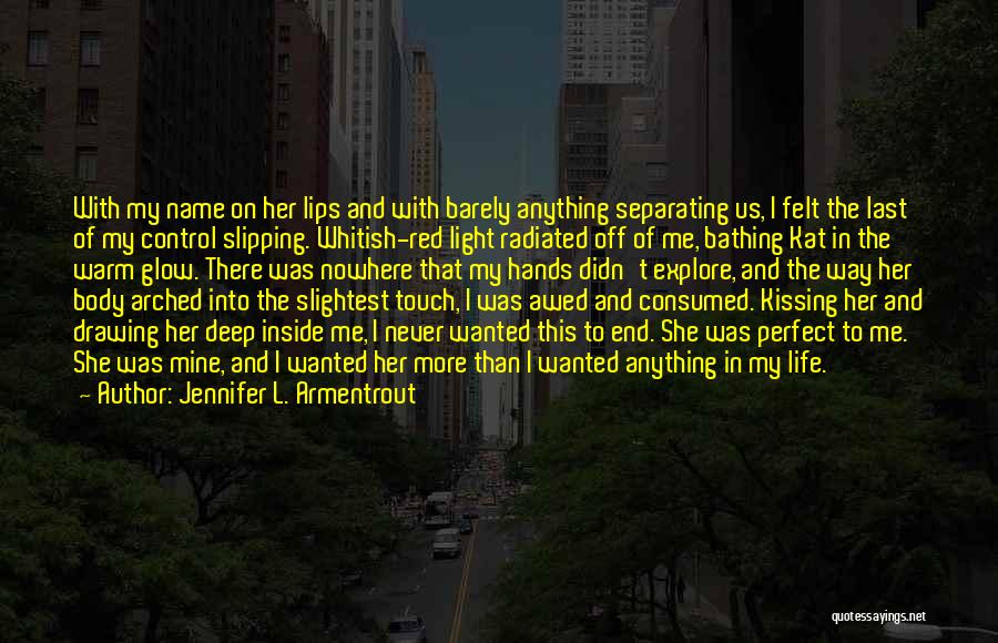 Jennifer L. Armentrout Quotes: With My Name On Her Lips And With Barely Anything Separating Us, I Felt The Last Of My Control Slipping.