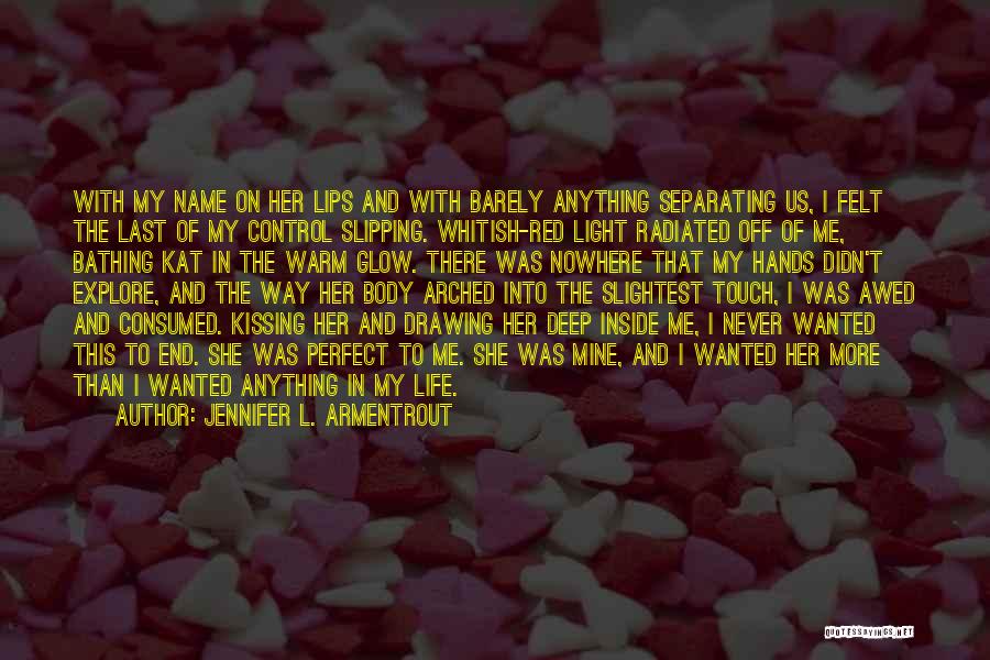 Jennifer L. Armentrout Quotes: With My Name On Her Lips And With Barely Anything Separating Us, I Felt The Last Of My Control Slipping.