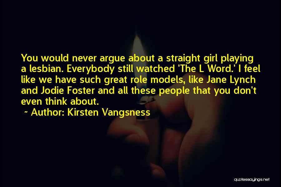 Kirsten Vangsness Quotes: You Would Never Argue About A Straight Girl Playing A Lesbian. Everybody Still Watched 'the L Word.' I Feel Like