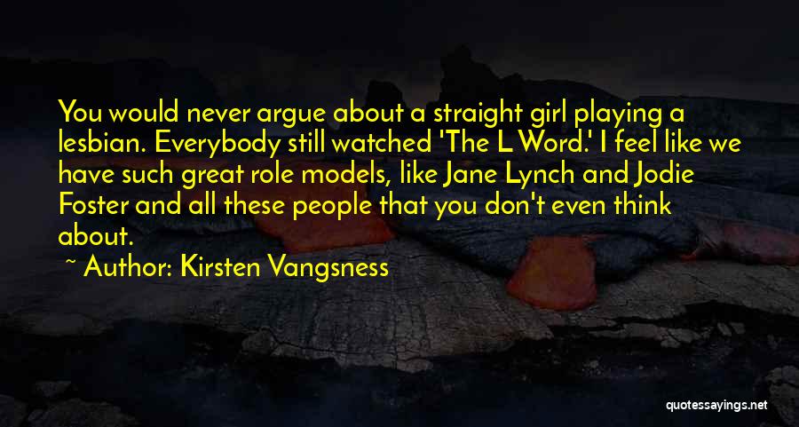 Kirsten Vangsness Quotes: You Would Never Argue About A Straight Girl Playing A Lesbian. Everybody Still Watched 'the L Word.' I Feel Like