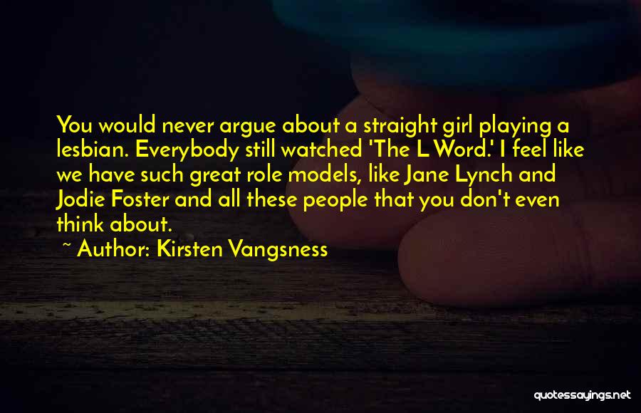 Kirsten Vangsness Quotes: You Would Never Argue About A Straight Girl Playing A Lesbian. Everybody Still Watched 'the L Word.' I Feel Like