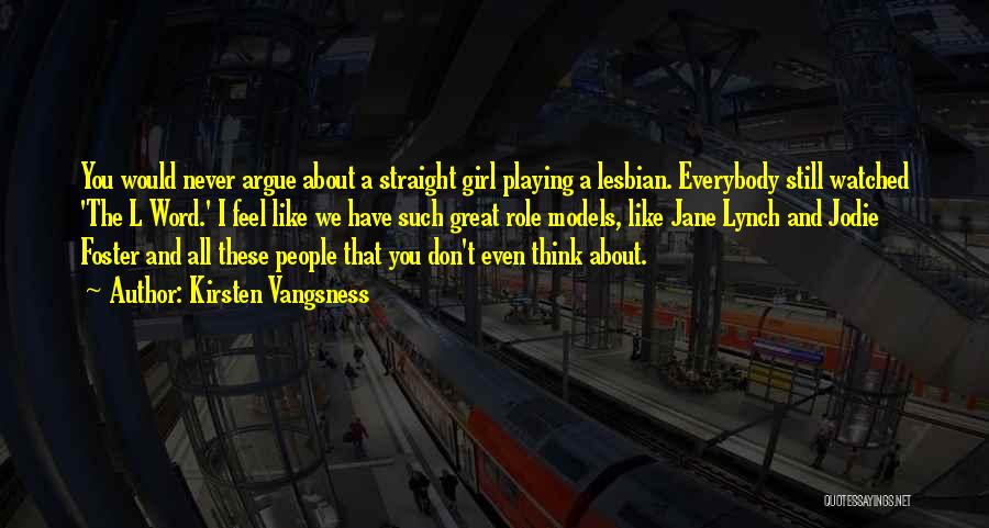 Kirsten Vangsness Quotes: You Would Never Argue About A Straight Girl Playing A Lesbian. Everybody Still Watched 'the L Word.' I Feel Like