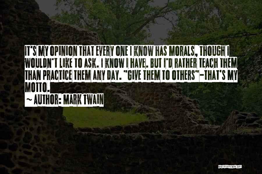 Mark Twain Quotes: It's My Opinion That Every One I Know Has Morals, Though I Wouldn't Like To Ask. I Know I Have.