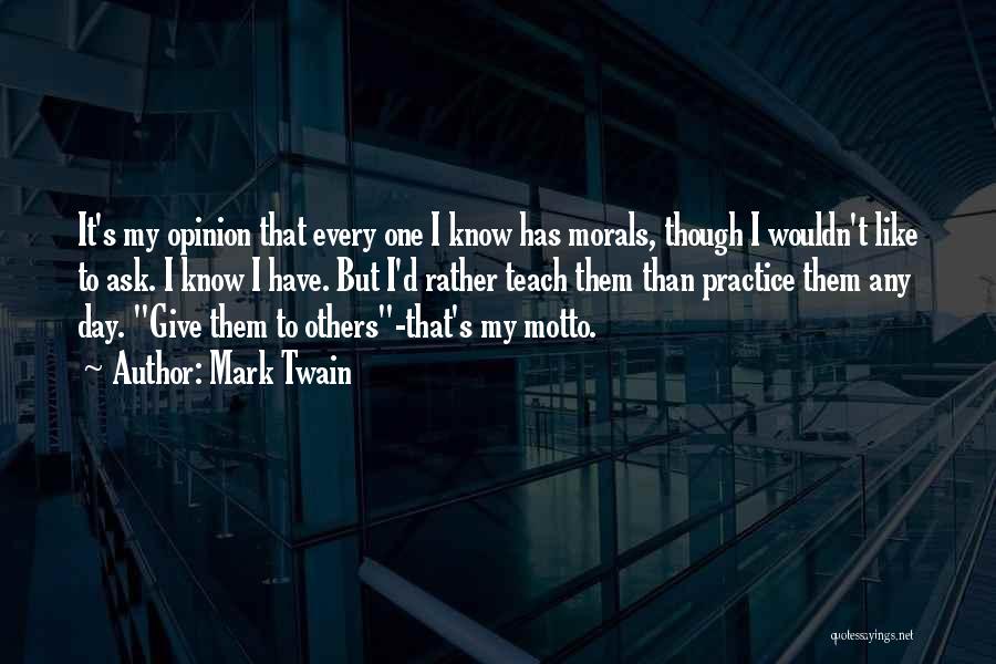 Mark Twain Quotes: It's My Opinion That Every One I Know Has Morals, Though I Wouldn't Like To Ask. I Know I Have.