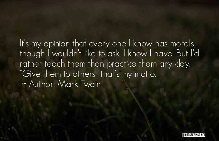 Mark Twain Quotes: It's My Opinion That Every One I Know Has Morals, Though I Wouldn't Like To Ask. I Know I Have.