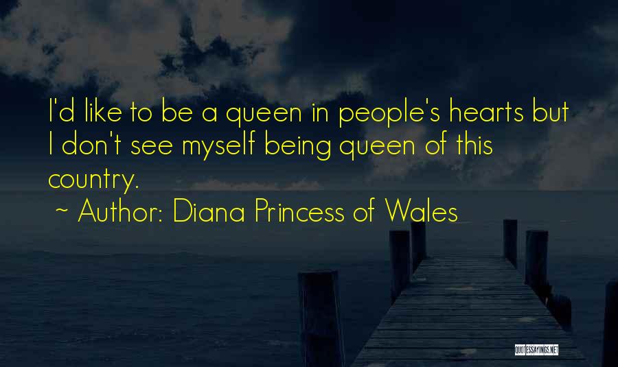 Diana Princess Of Wales Quotes: I'd Like To Be A Queen In People's Hearts But I Don't See Myself Being Queen Of This Country.