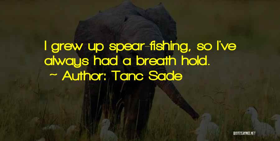 Tanc Sade Quotes: I Grew Up Spear-fishing, So I've Always Had A Breath Hold.