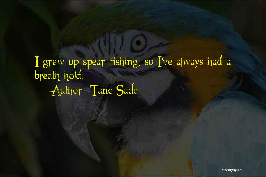 Tanc Sade Quotes: I Grew Up Spear-fishing, So I've Always Had A Breath Hold.