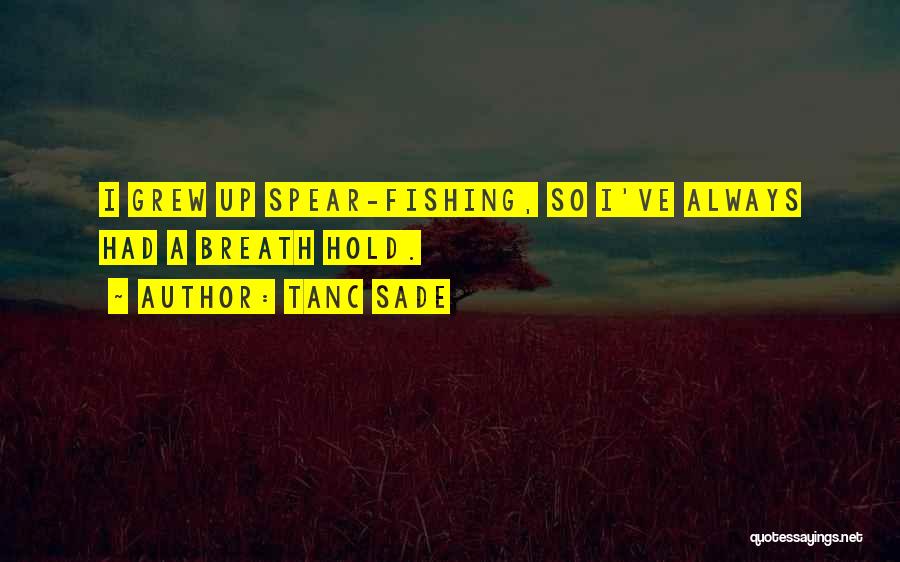 Tanc Sade Quotes: I Grew Up Spear-fishing, So I've Always Had A Breath Hold.