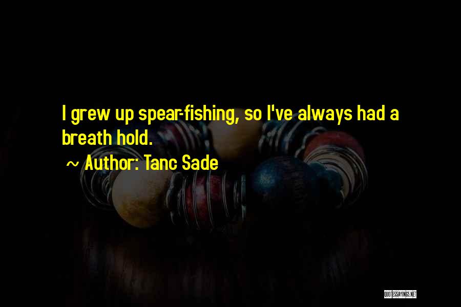 Tanc Sade Quotes: I Grew Up Spear-fishing, So I've Always Had A Breath Hold.