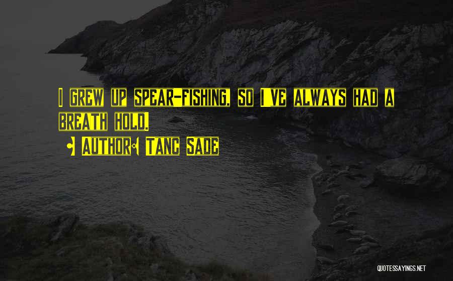 Tanc Sade Quotes: I Grew Up Spear-fishing, So I've Always Had A Breath Hold.