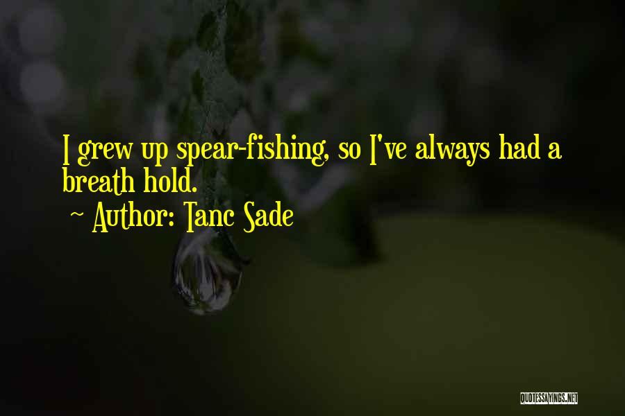 Tanc Sade Quotes: I Grew Up Spear-fishing, So I've Always Had A Breath Hold.