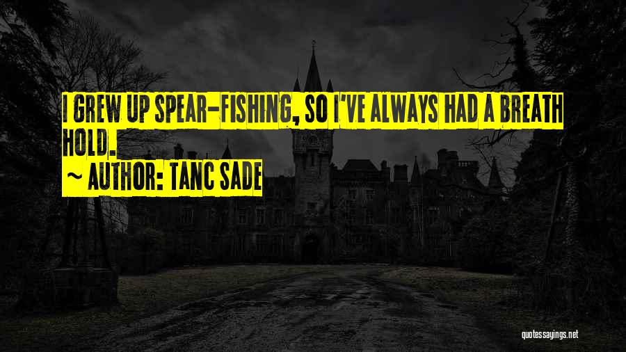Tanc Sade Quotes: I Grew Up Spear-fishing, So I've Always Had A Breath Hold.