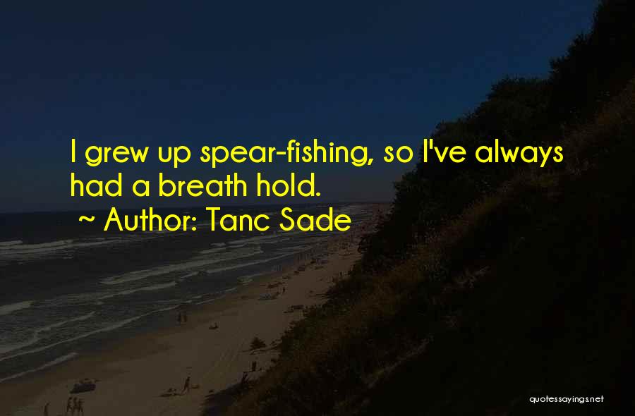 Tanc Sade Quotes: I Grew Up Spear-fishing, So I've Always Had A Breath Hold.