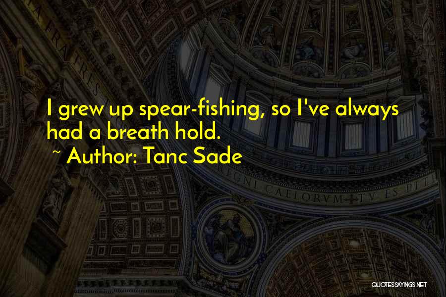 Tanc Sade Quotes: I Grew Up Spear-fishing, So I've Always Had A Breath Hold.