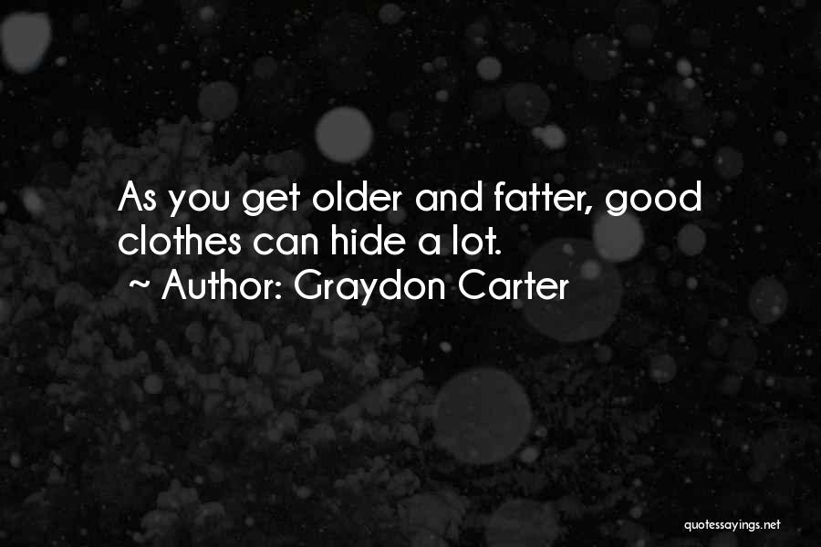 Graydon Carter Quotes: As You Get Older And Fatter, Good Clothes Can Hide A Lot.