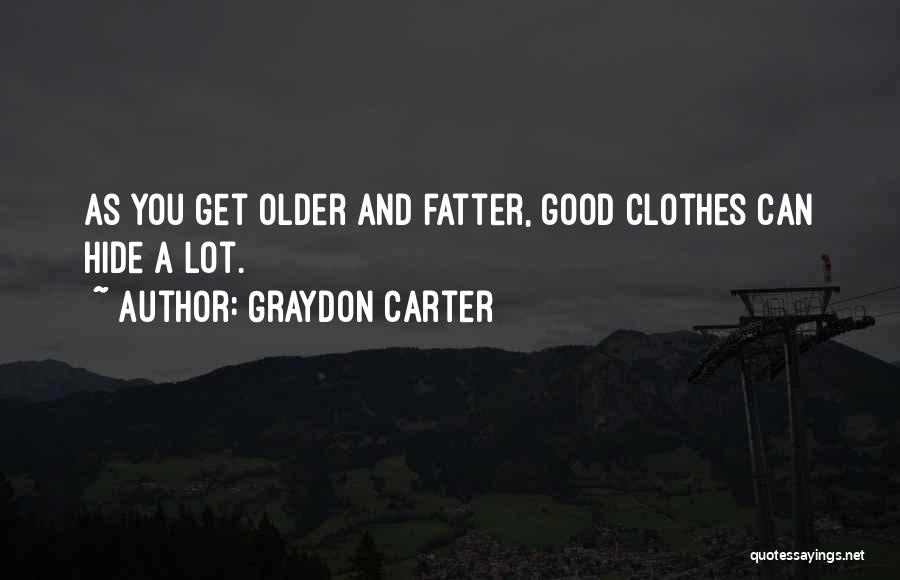 Graydon Carter Quotes: As You Get Older And Fatter, Good Clothes Can Hide A Lot.