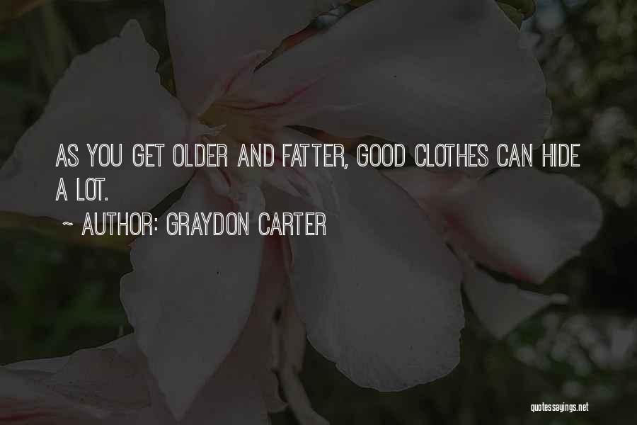 Graydon Carter Quotes: As You Get Older And Fatter, Good Clothes Can Hide A Lot.