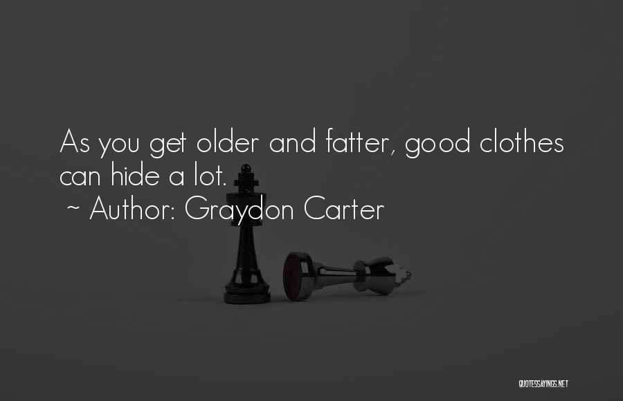 Graydon Carter Quotes: As You Get Older And Fatter, Good Clothes Can Hide A Lot.