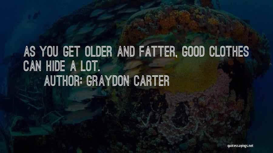 Graydon Carter Quotes: As You Get Older And Fatter, Good Clothes Can Hide A Lot.