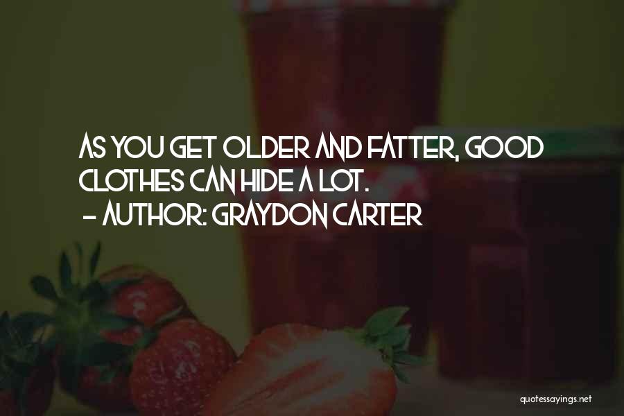 Graydon Carter Quotes: As You Get Older And Fatter, Good Clothes Can Hide A Lot.