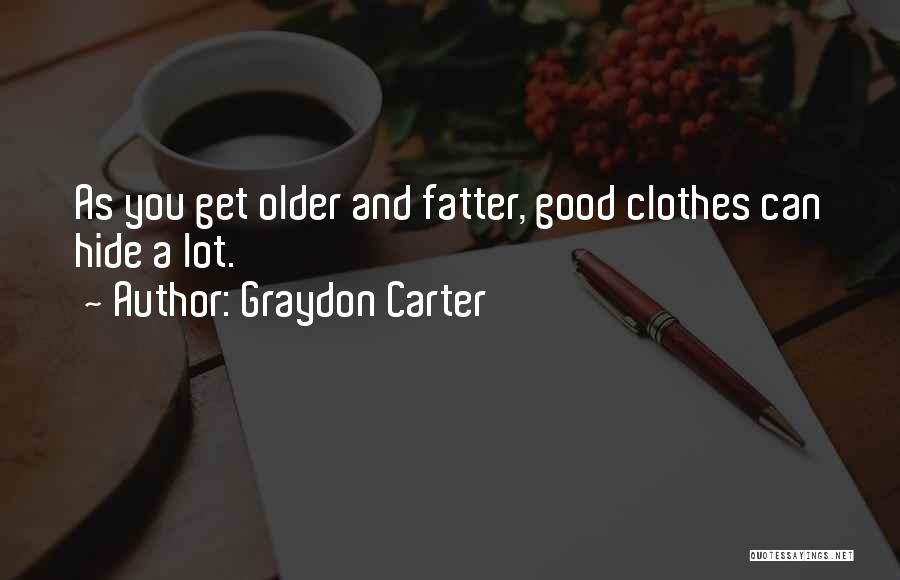 Graydon Carter Quotes: As You Get Older And Fatter, Good Clothes Can Hide A Lot.