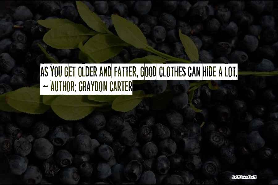 Graydon Carter Quotes: As You Get Older And Fatter, Good Clothes Can Hide A Lot.