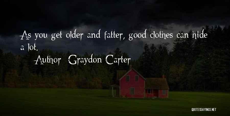 Graydon Carter Quotes: As You Get Older And Fatter, Good Clothes Can Hide A Lot.