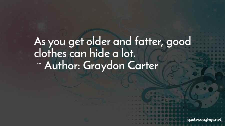 Graydon Carter Quotes: As You Get Older And Fatter, Good Clothes Can Hide A Lot.