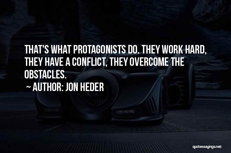 Jon Heder Quotes: That's What Protagonists Do. They Work Hard, They Have A Conflict, They Overcome The Obstacles.