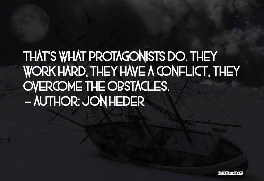 Jon Heder Quotes: That's What Protagonists Do. They Work Hard, They Have A Conflict, They Overcome The Obstacles.