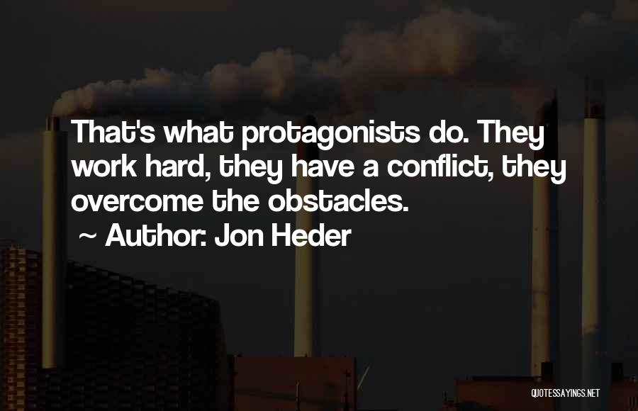 Jon Heder Quotes: That's What Protagonists Do. They Work Hard, They Have A Conflict, They Overcome The Obstacles.