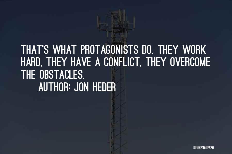 Jon Heder Quotes: That's What Protagonists Do. They Work Hard, They Have A Conflict, They Overcome The Obstacles.