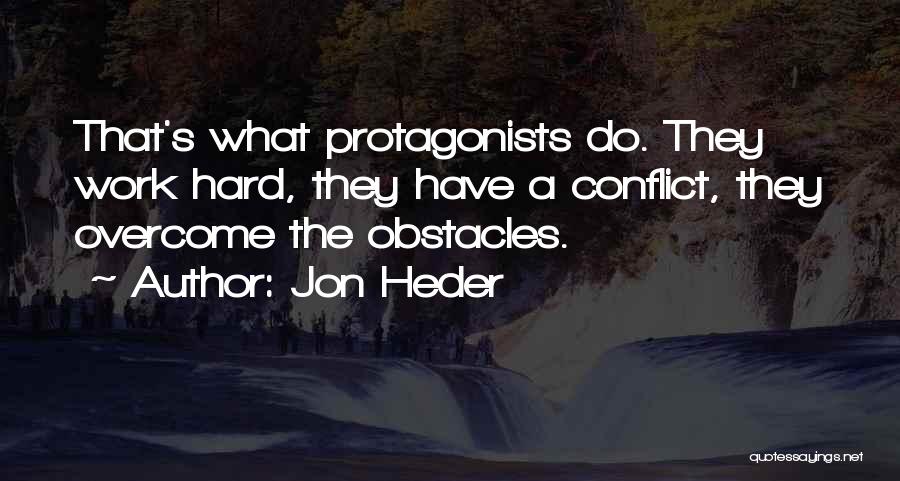 Jon Heder Quotes: That's What Protagonists Do. They Work Hard, They Have A Conflict, They Overcome The Obstacles.