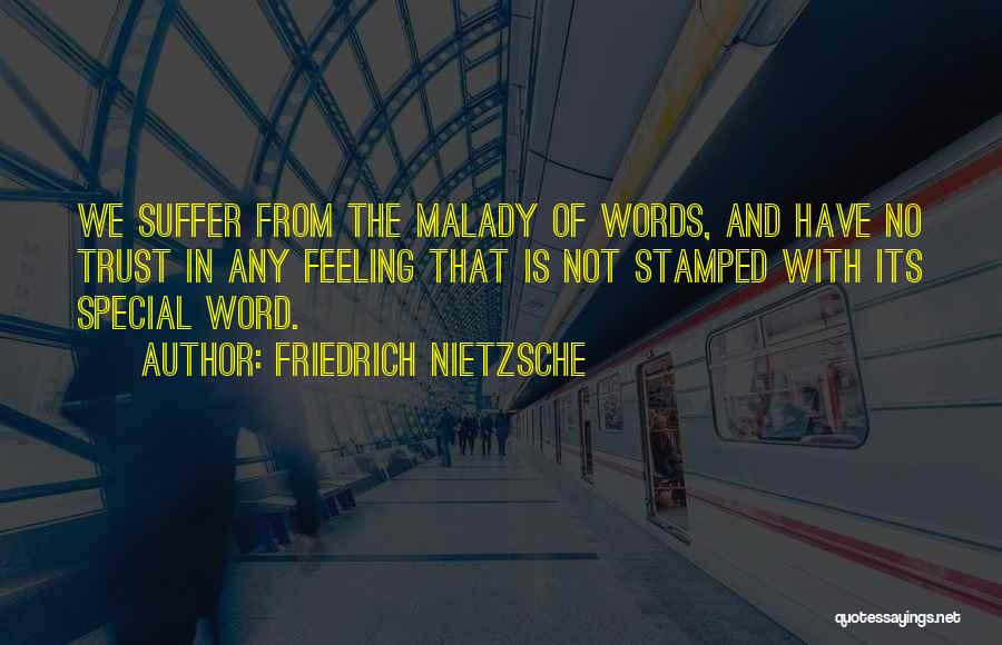 Friedrich Nietzsche Quotes: We Suffer From The Malady Of Words, And Have No Trust In Any Feeling That Is Not Stamped With Its