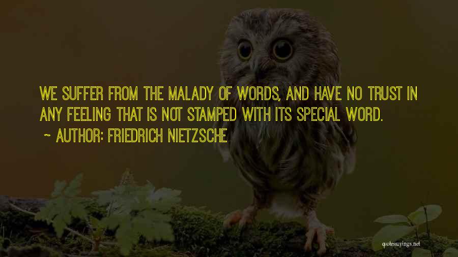 Friedrich Nietzsche Quotes: We Suffer From The Malady Of Words, And Have No Trust In Any Feeling That Is Not Stamped With Its