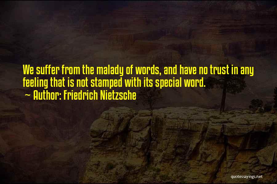 Friedrich Nietzsche Quotes: We Suffer From The Malady Of Words, And Have No Trust In Any Feeling That Is Not Stamped With Its