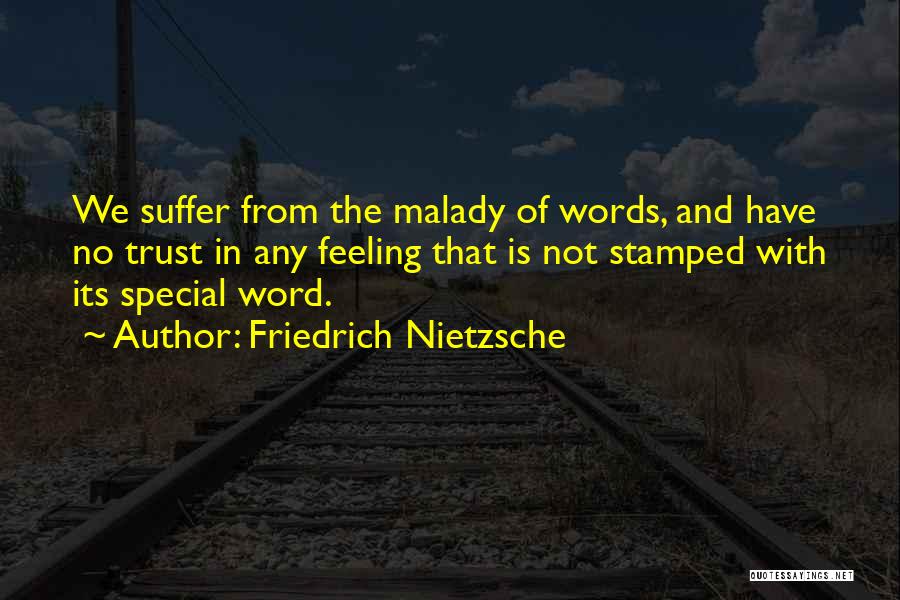 Friedrich Nietzsche Quotes: We Suffer From The Malady Of Words, And Have No Trust In Any Feeling That Is Not Stamped With Its