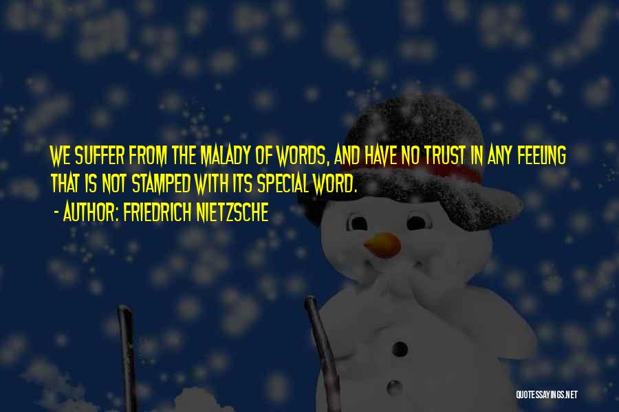 Friedrich Nietzsche Quotes: We Suffer From The Malady Of Words, And Have No Trust In Any Feeling That Is Not Stamped With Its